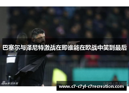 巴塞尔与泽尼特激战在即谁能在欧战中笑到最后